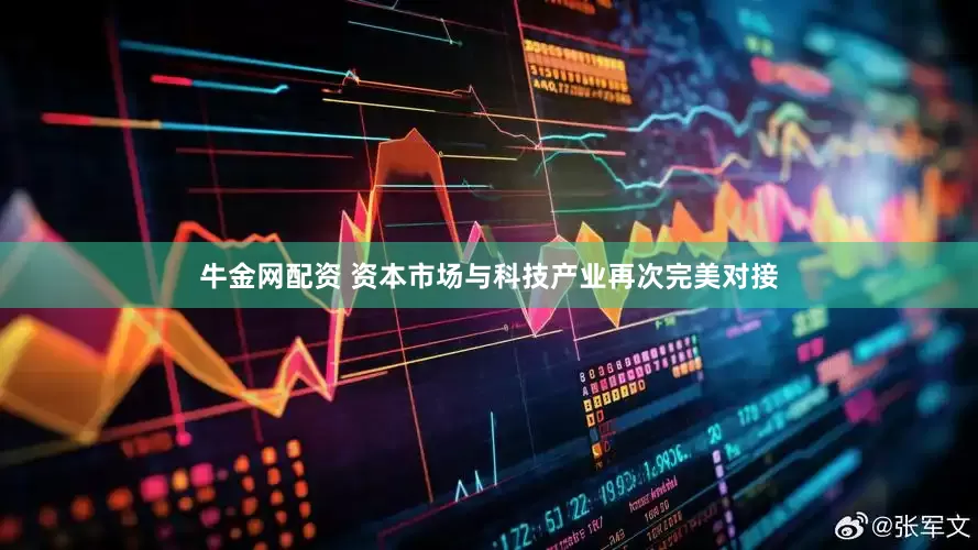 牛金网配资 资本市场与科技产业再次完美对接