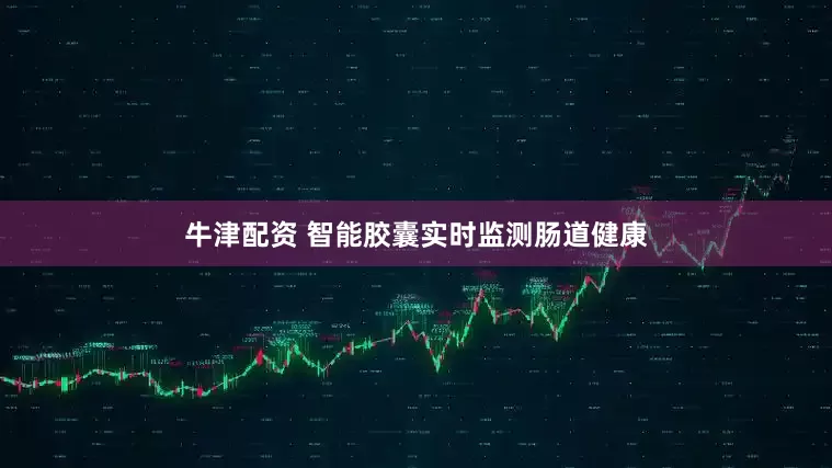 牛津配资 智能胶囊实时监测肠道健康