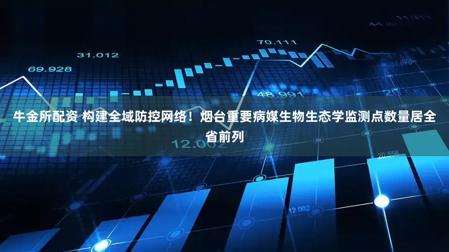 牛金所配资 构建全域防控网络！烟台重要病媒生物生态学监测点数量居全省前列